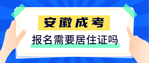 2021安徽成人高考報名需要提供居住證嗎？